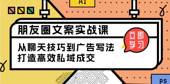 朋友圈文案实战课：从聊天技巧到广告写法，打造高效私域成交-资源社