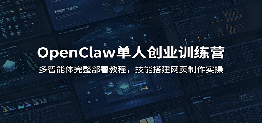 OpenClaw单人创业训练营：多智能体完整部署教程，技能搭建网页制作实操-资源社