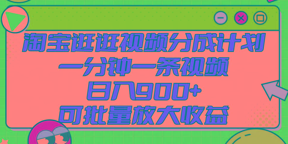 淘宝逛逛视频分成计划，一分钟一条视频， 日入900+，可批量放大收益-资源社