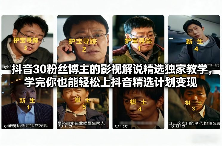 抖音30粉丝博主的影视解说精选独家教学,学完你也能轻松上抖音精选计划变现-资源社