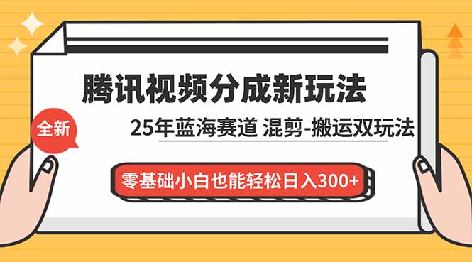 腾讯视频分成计划最新教程:25年蓝海赛道,混剪、搬运双玩法,零基础小白也能轻松日入300+-资源社