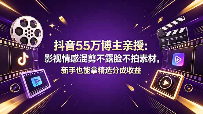 抖音55万博主亲授：影视情感混剪不露脸不拍素材，新手也能拿精选分成收益-资源社