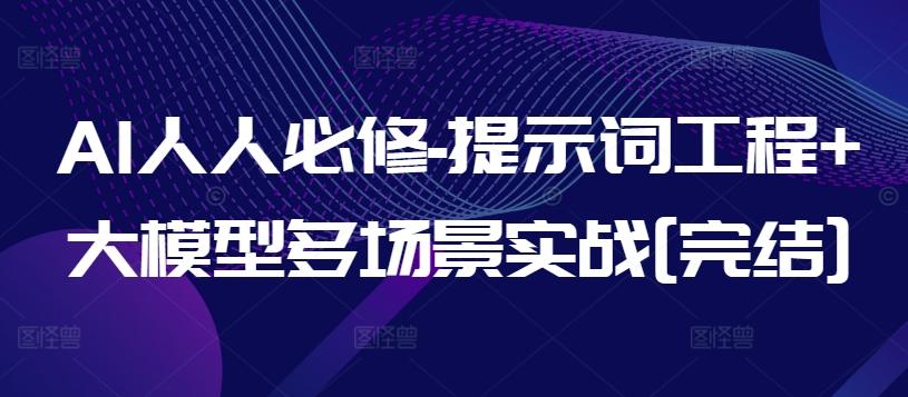 AI人人必修-提示词工程+大模型多场景实战[完结]-资源社