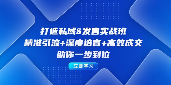 打造私域&发售实操班：精准引流+深度培育+高效成交，助你一步到位-资源社