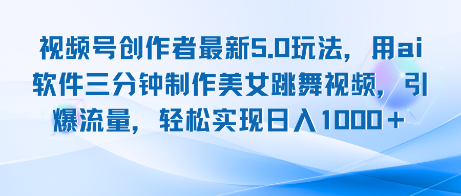 视频号创作者最新5.0玩法，用ai软件三分钟制作美女跳舞视频 实现日入1000+-资源社