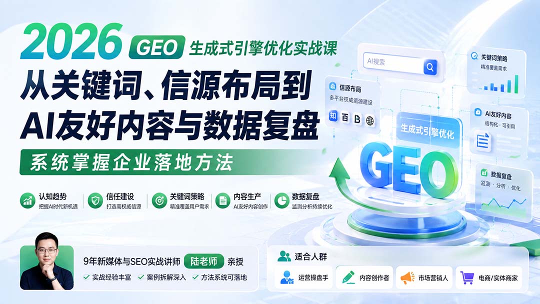 2026 GEO生成式引擎优化实战课:从关键词、信源布局到AI友好内容与数据复盘,系统掌握企业落地方法-资源社