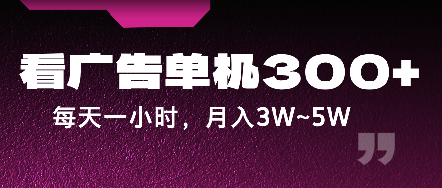 蓝海项目，看广告单机300+，每天一个小时，月入3W~5W-资源社