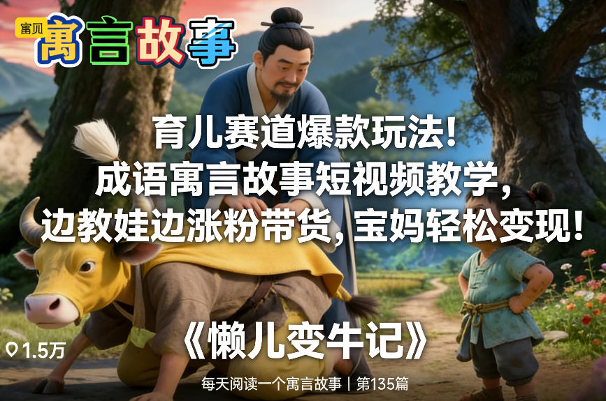 育儿赛道爆款玩法！成语寓言故事短视频教学，边教娃边涨粉带货，宝妈轻松变现！-资源社