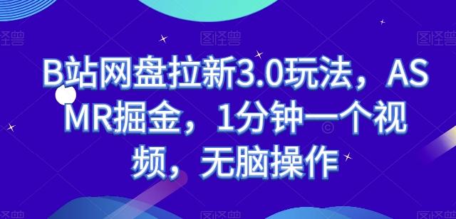 B站网盘拉新3.0玩法，ASMR掘金，1分钟一个视频，无脑操作【揭秘】-资源社