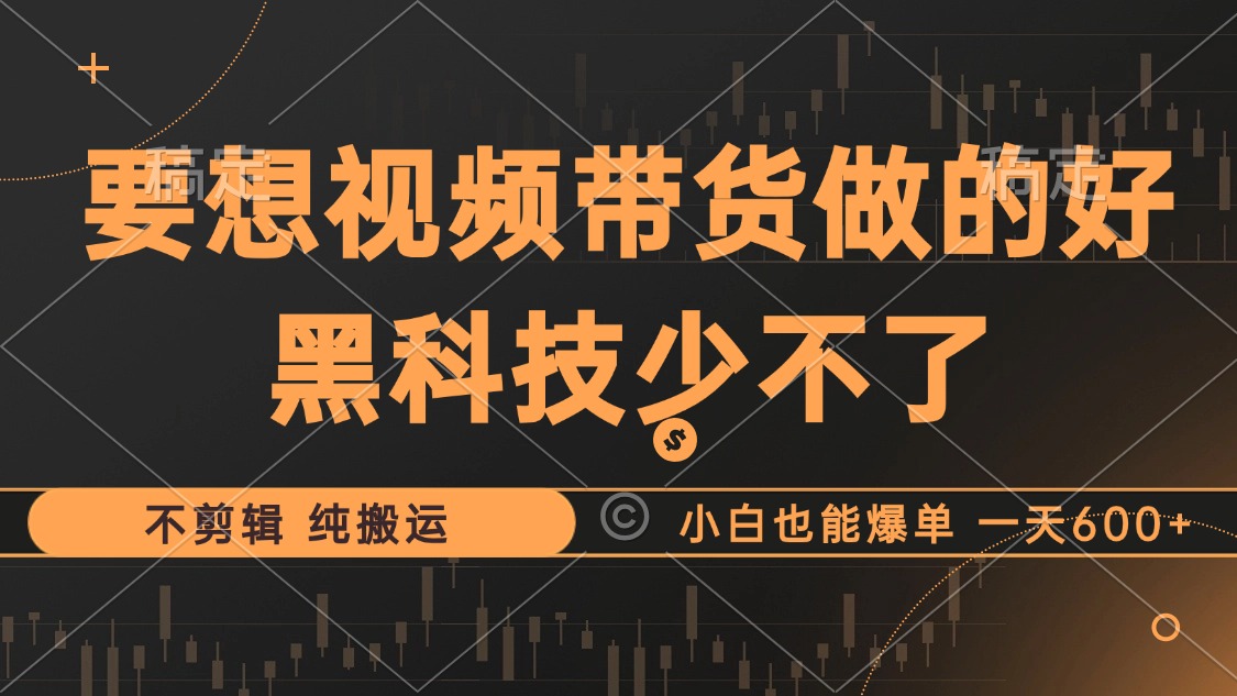 抖音视频带货最暴力玩法，利用黑科技 不剪辑 纯搬运，小白也能爆单，单…-资源社