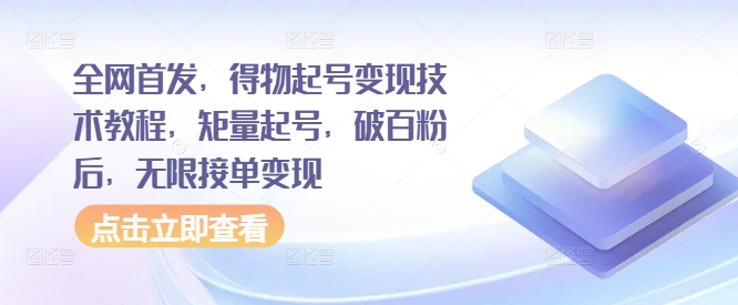 全网首发，得物起号变现技术教程，矩量起号，破百粉后，无限接单变现-资源社