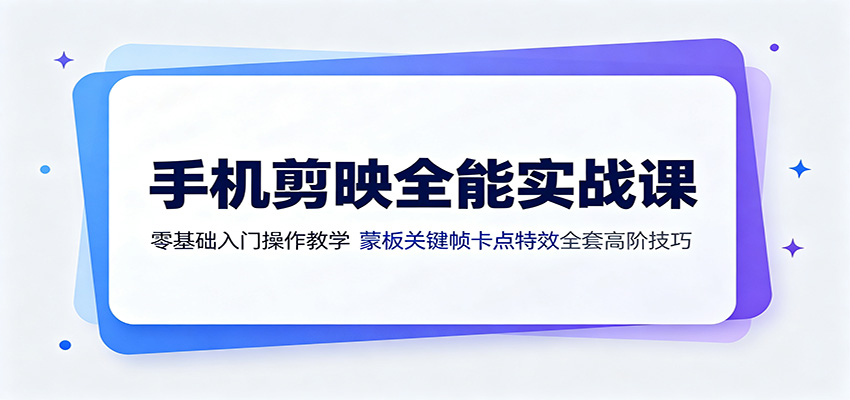 手机剪映全能实战课:零基础入门操作教学,蒙版关键帧卡点特效全套高阶技巧-资源社