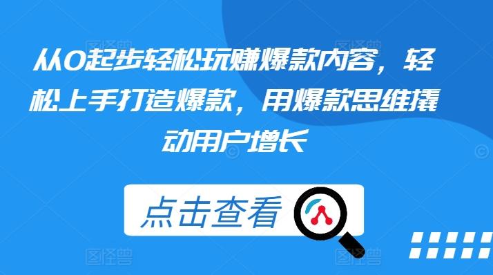 从0起步轻松玩赚爆款内容，轻松上手打造爆款，用爆款思维撬动用户增长-资源社