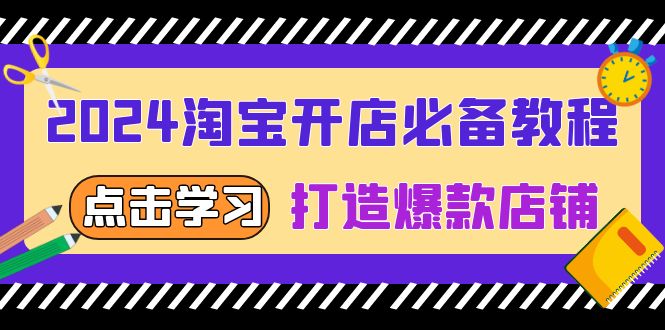 2024淘宝开店必备教程，从选趋势词到全店动销，打造爆款店铺-资源社