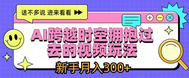 AI跨越时空拥抱过去的视频玩法，新手月入3000+【揭秘】-资源社