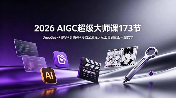 2026 AIGC超级大师课173节:DeepSeek+即梦+剪映AI+漫剧全流程,从工具到变现一站式学-资源社