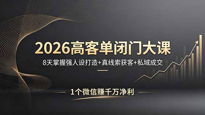 2026高客单闭门大课，8 天掌握强人设打造 + 真线索获客 + 私域成交，1 个微信赚千万净利-资源社