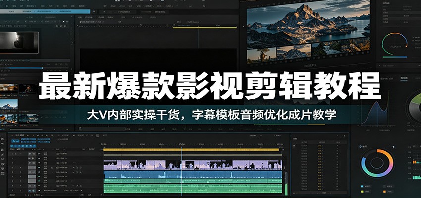 最新爆款影视剪辑教程：大V内部实操干货，字幕模板音频优化成片教学-资源社