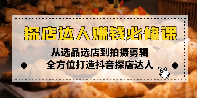 探店达人赚钱必修课，从选品选店到拍摄剪辑，全方位打造抖音探店达人-资源社