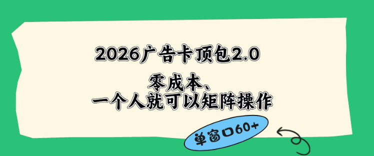 2026广告自动卡顶包2.0玩法,单窗口60+零成本、简单好操作,直接省略复杂人工步骤【揭秘】-资源社