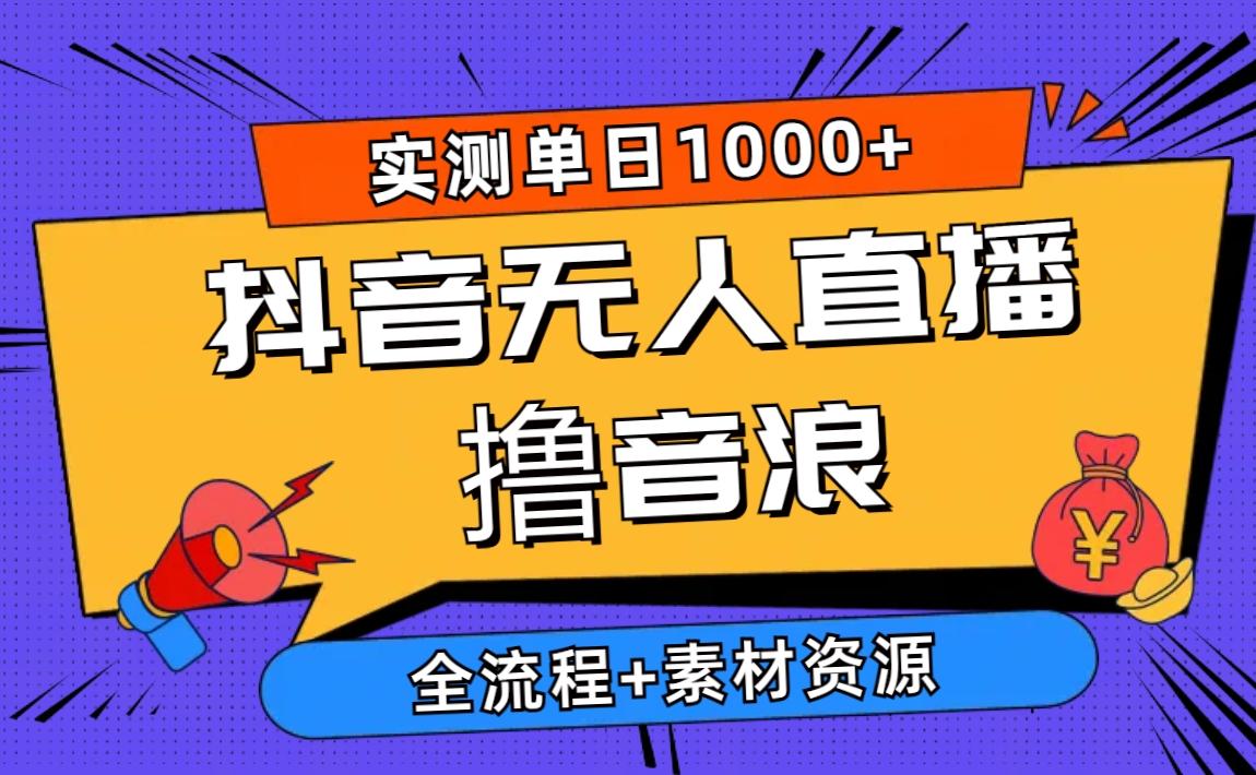 2024抖音无人直播撸音浪新玩法 日入1000+ 全流程+素材资源-资源社