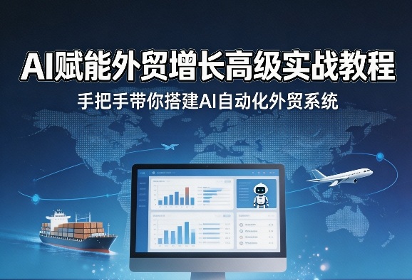 AI赋能外贸增长高级实战教程，手把手带你搭建AI自动化外贸系统-资源社