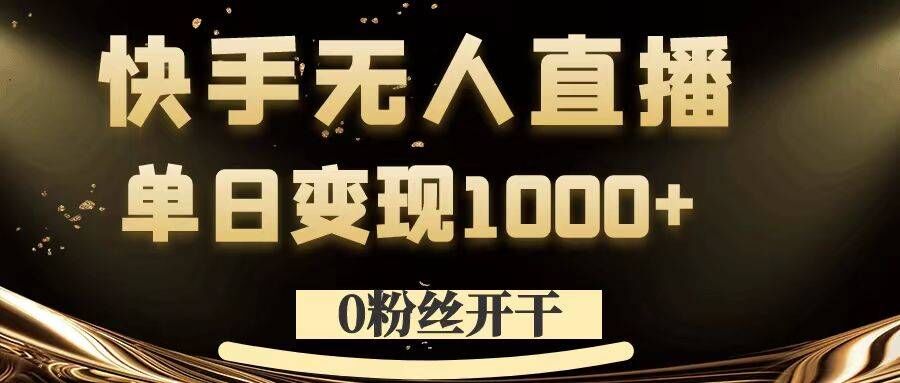 0粉丝开干，快手无人直播，单日变现1k+【揭秘】-资源社