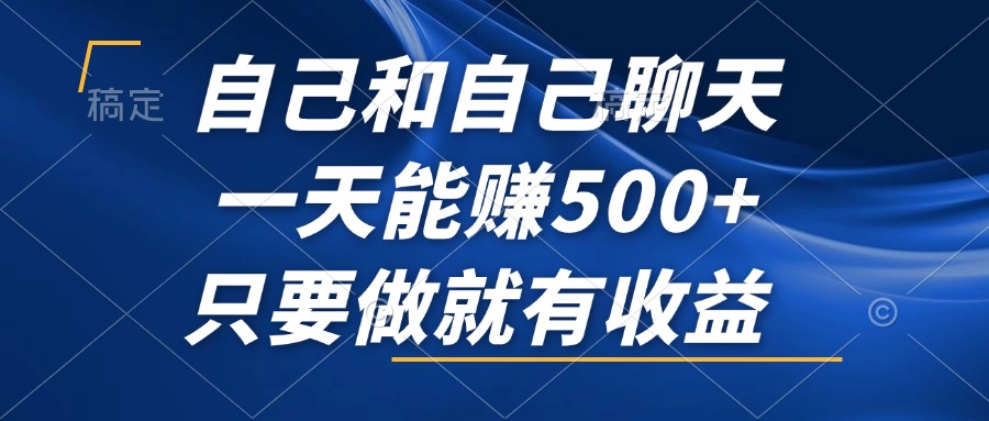 自己和自己聊天，一天能赚500+，只要做就有收益，不可错过的风口项目！-资源社