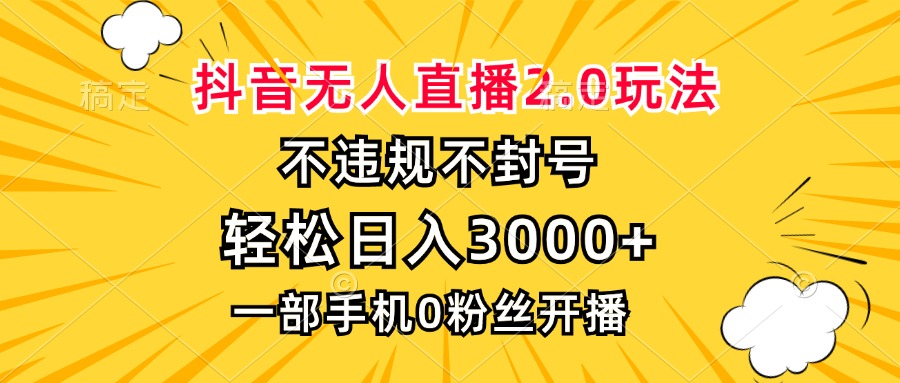 抖音无人直播2.0玩法，不违规不封号，轻松日入3000+，一部手机0粉开播-资源社