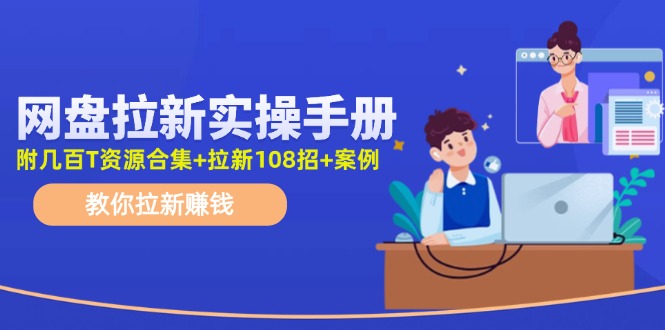 最新网盘拉新教程，网盘拉新108招，拉新赚钱实操手册(附案例)-资源社