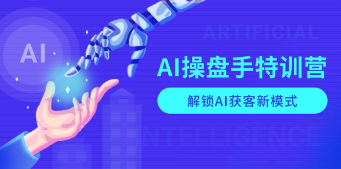 AI-操盘手特训营，解锁AI获客新模式，全面掌握AI商业应用与提示词技巧-资源社