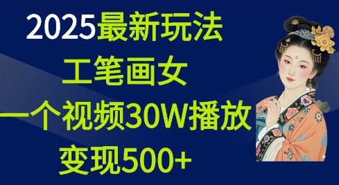 2025最新玩法，工笔画美女，一个视频30万播放变现500+-资源社