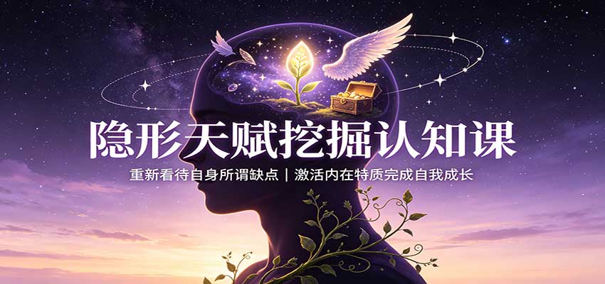 隐形天赋挖掘认知课：重新看待自身所谓缺点，激活内在特质完成自我成长-资源社