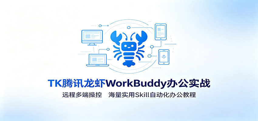 MK腾讯龙虾WorkBuddy办公实战：远程多端操控，海量实用Skill自动化办公教程-资源社
