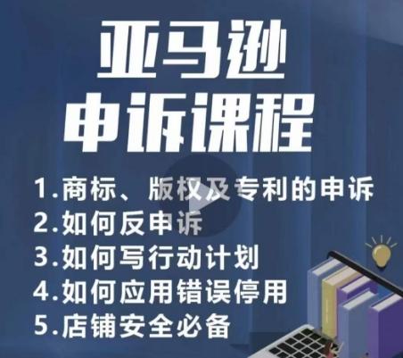 亚马逊申诉实操课，​商标、版权及专利的申诉，店铺安全必备-资源社