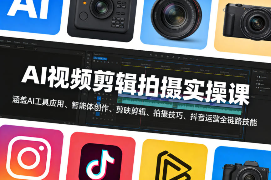 AI视频剪辑拍摄实操课，涵盖AI工具应用、智能体创作、剪映剪辑、拍摄技巧、抖音运营等全链路技能-资源社