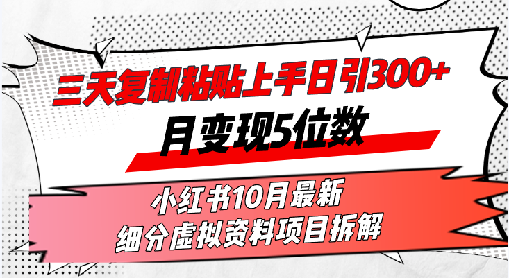 三天复制粘贴上手日引300+月变现5位数小红书10月最新 细分虚拟资料项目…-资源社