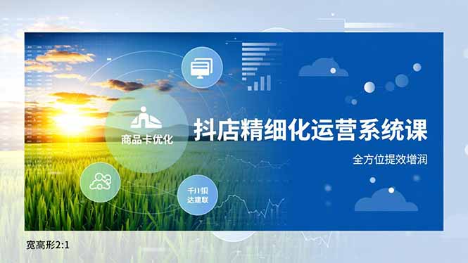 抖店精细化运营系统课,商品卡优化、达人建联、千川投放,全方位提效增润-资源社