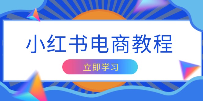 小红书电商教程，掌握帐号定位与内容创作技巧，打造爆款，实现商业变现-资源社