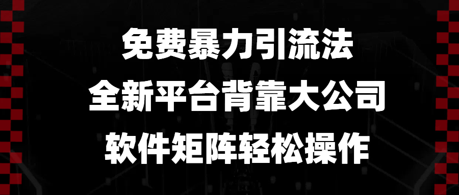 免费暴力引流法，全新平台，背靠大公司，软件矩阵轻松操作-资源社