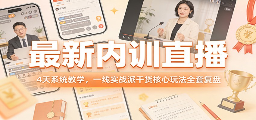 最新内训直播,4天系统教学,一线实战派干货核心玩法全套复盘-资源社