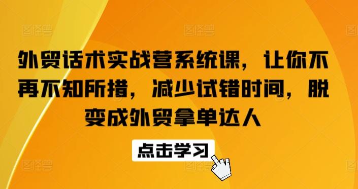 外贸话术实战营系统课，让你不再不知所措，减少试错时间，脱变成外贸拿单达人-资源社