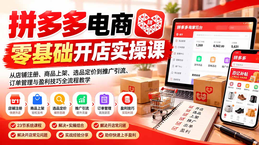 拼多多电商零基础开店实操课：从店铺注册、商品上架、选品定价到推广引流、订单管理与盈利技巧全流程教学-资源社