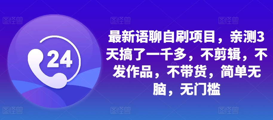 最新语聊自刷项目，亲测3天搞了一千多，不剪辑，不发作品，不带货，简单无脑，无门槛-资源社