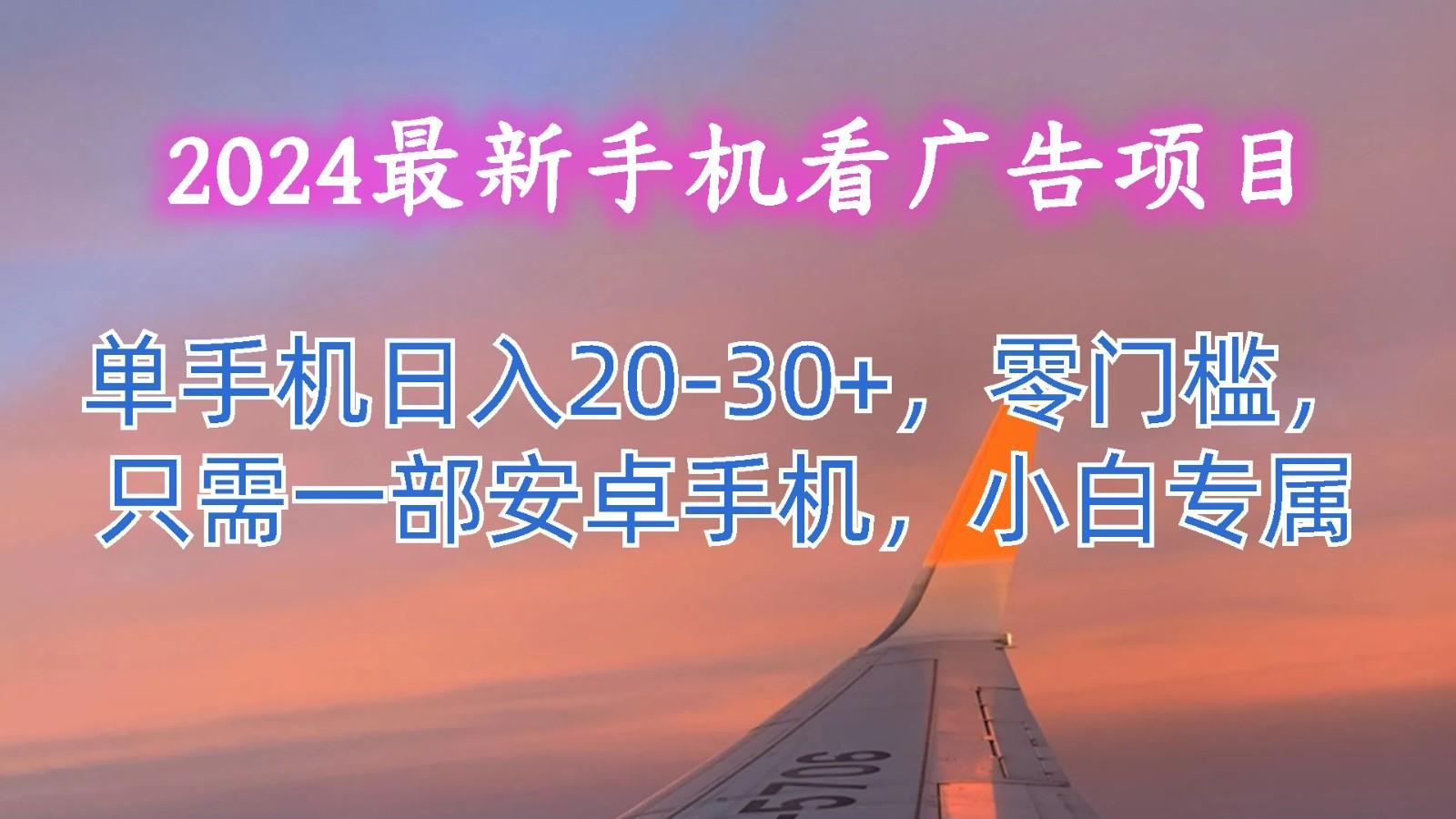 2024最新手机看广告项目，单手机日入20-30+，零门槛，只需一部安卓手机，小白专属-资源社