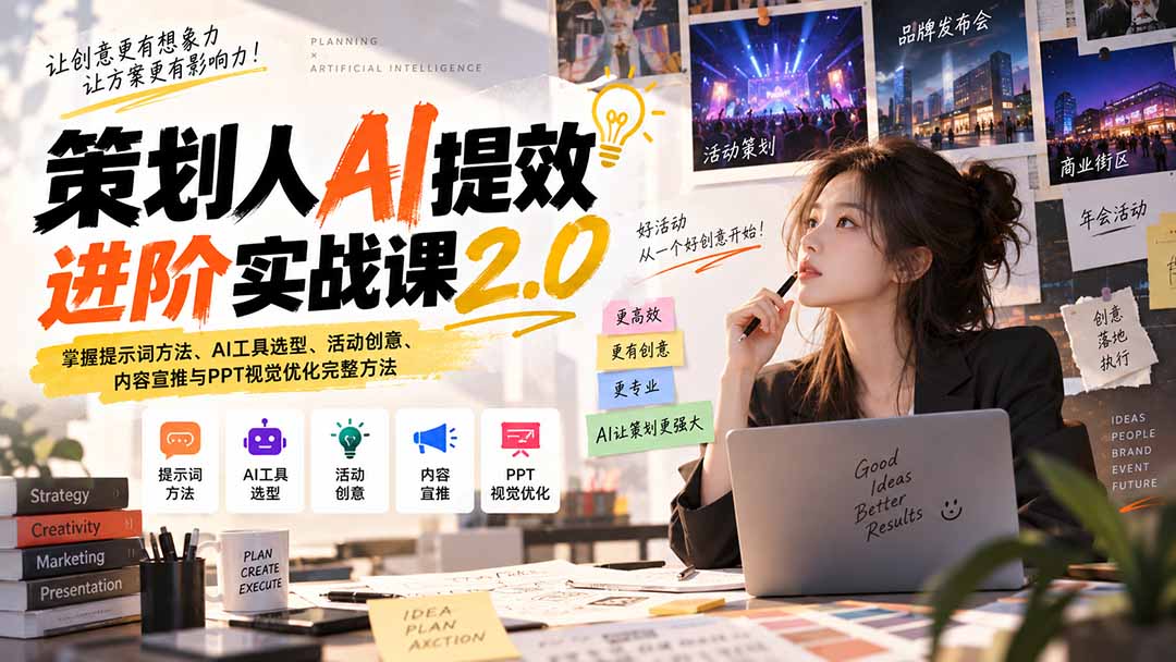 策划人AI提效进阶实战课2.0:掌握提示词方法、AI工具选型、活动创意、内容宣推与PPT视觉优化完整方法-资源社