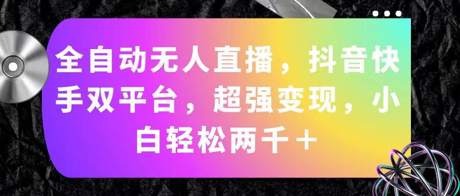 全自动无人直播，抖音快手双平台，超强变现，小白轻松两千＋-资源社