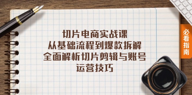 切片电商实战课：从基础流程到爆款拆解，全面解析切片剪辑与账号运营技巧-资源社