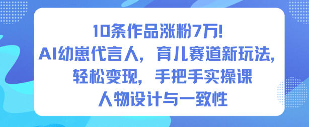 10条作品涨粉7W！AI幼崽代言人，育儿赛道新玩法，轻松变现，手把手实操课-资源社