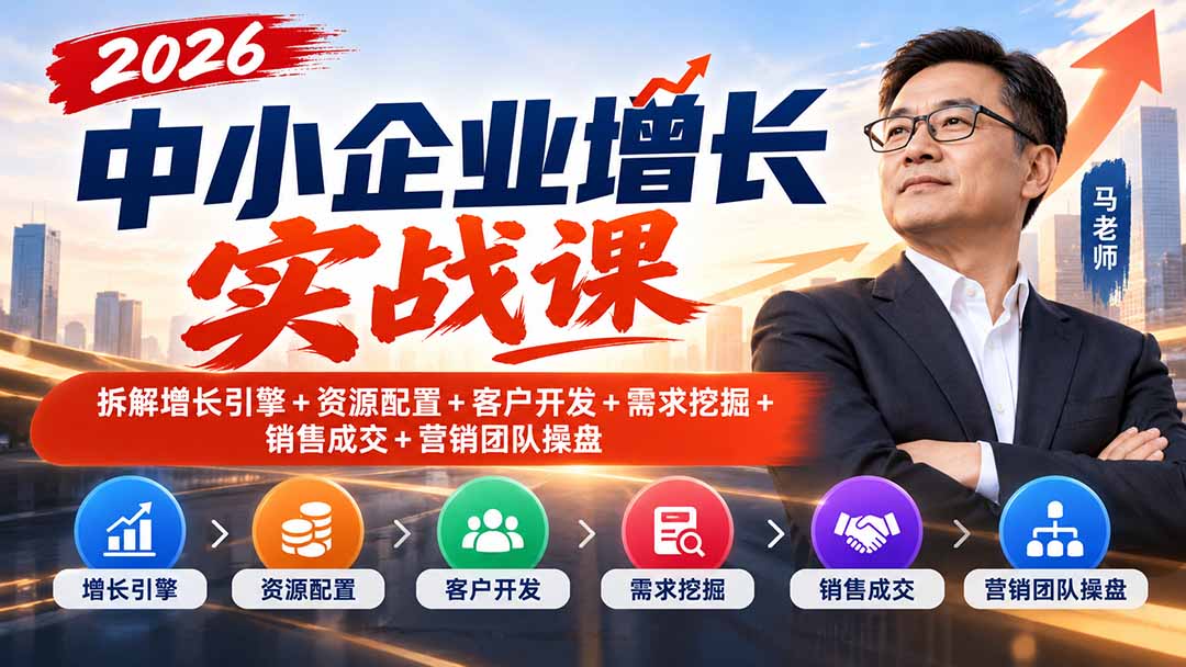 2026中小企业增长实战课|拆解增长引擎+资源配置+客户开发+需求挖掘+销售成交+营销团队操盘-资源社